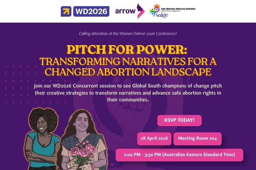 A flyer for an event titled "PITCH FOR POWER: TRANSFORMING NARRATIVES FOR A CHANGED ABORTION LANDSCAPE" on a dark purple background. At the top are logos for the Women Deliver 2026 Conference, ARROW , and the Safe Abortion Advocacy Initiative Global South Engagement (SAIGE). Below the large yellow title, white text reads: "Join our WD2026 Concurrent session to see Global South champions of change pitch their creative strategies to transform narratives and advance safe abortion rights in their communities." In the center are pink buttons with white text that read: RSVP TODAY! 28 April 2026 Meeting Room 204 2:00 PM - 3:30 PM (Australian Eastern Standard Time) At the bottom is a drawn illustration of two smiling women standing side-by-side.