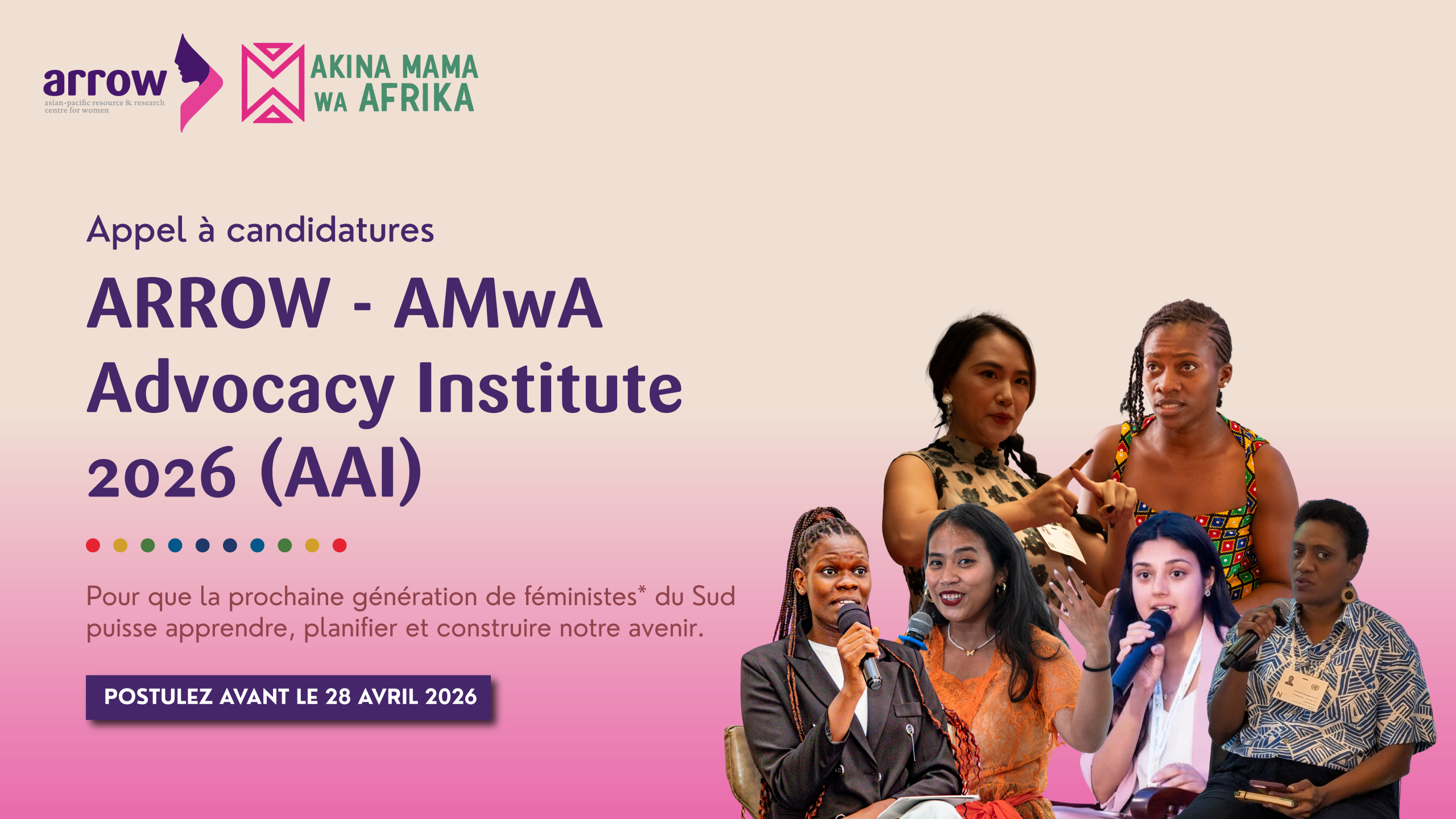 Une illustration promotionnelle pour un « appel à candidatures » destiné à l'ARROW AMwA Advocacy Institute 2026 (AAI 2026). L'en-tête comporte les logos d'ARROW et d'Akina Mama wa Afrika. Le texte précise que le programme est destiné « à la prochaine génération de féministes* du Sud pour apprendre, planifier et construire notre avenir ». Le visuel comprend un collage de photos de six femmes, dont certaines tiennent des microphones. Un bouton en bas à gauche indique « POSTULEZ AVANT LE 28 AVRIL 2026 ». L'arrière-plan est un dégradé doux de beige et de rose.